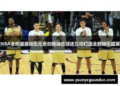 NBA全明星赛娱乐元素创新融合球迷互动打造全新娱乐盛宴