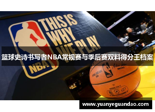 篮球史诗书写者NBA常规赛与季后赛双料得分王档案